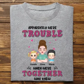 Family - Apparently We're Trouble When We're Together Who Knew - Personalized Unisex T-Shirt