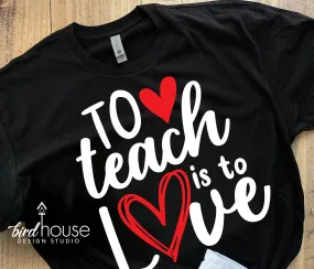 To Teach is to Love Shirt, Cute Valentines Day Shirt for Teachers